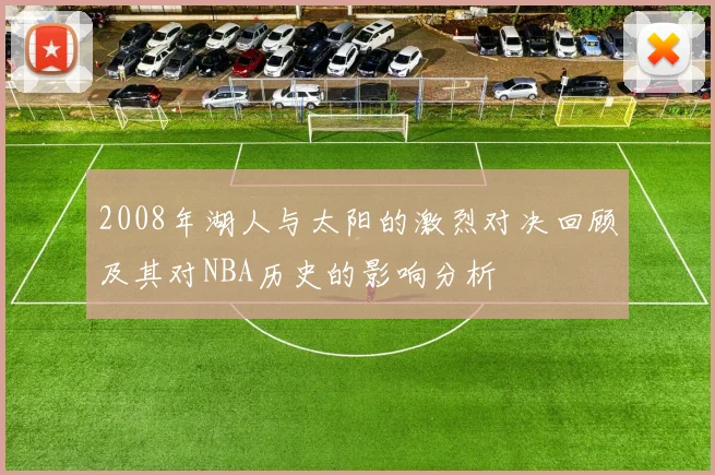 2008年湖人与太阳的激烈对决回顾及其对NBA历史的影响分析