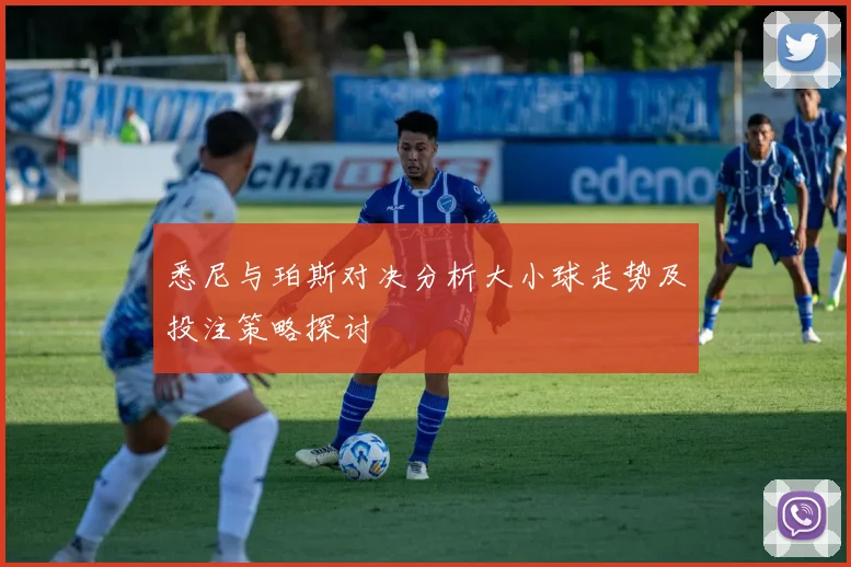 悉尼与珀斯对决分析大小球走势及投注策略探讨